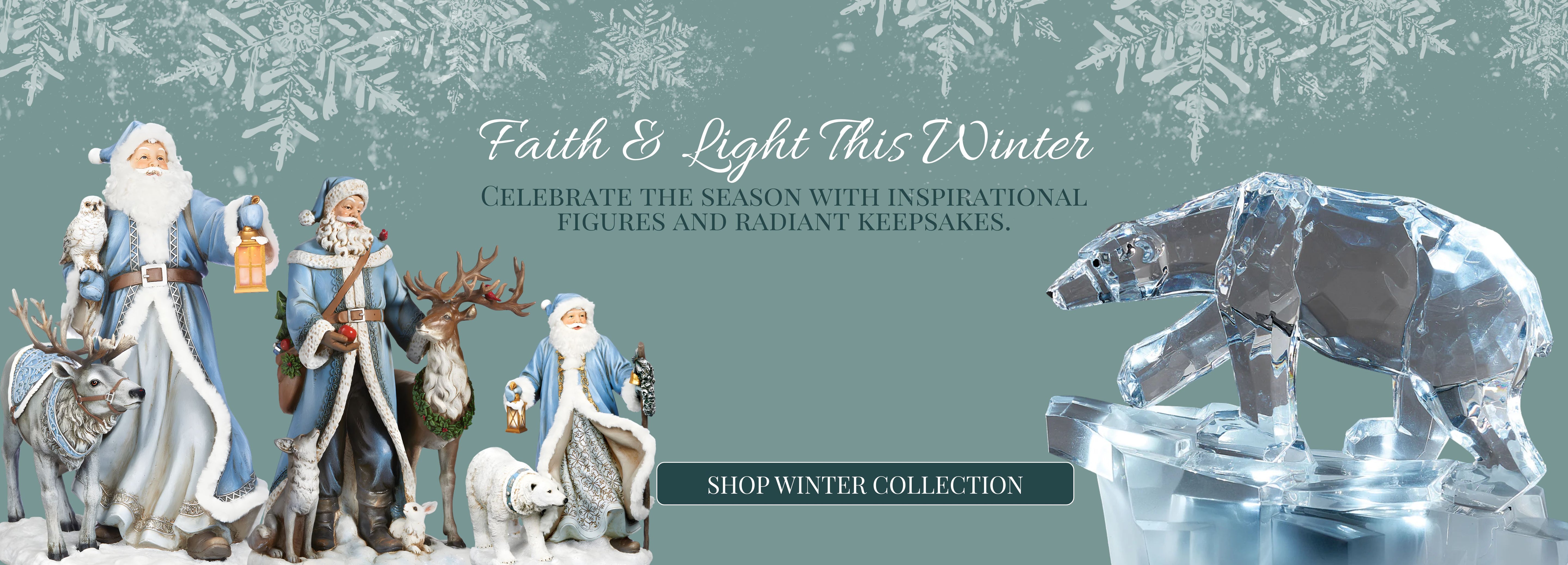 Winter banner featuring inspirational Santa figurines, reindeer, woodland animals, and a crystal polar bear with the text “Faith & Light This Winter” and “Celebrate the season with inspirational figures and radiant keepsakes.